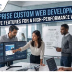 Enterprise Custom Web Development Must-Have Features for a High-Performance Website